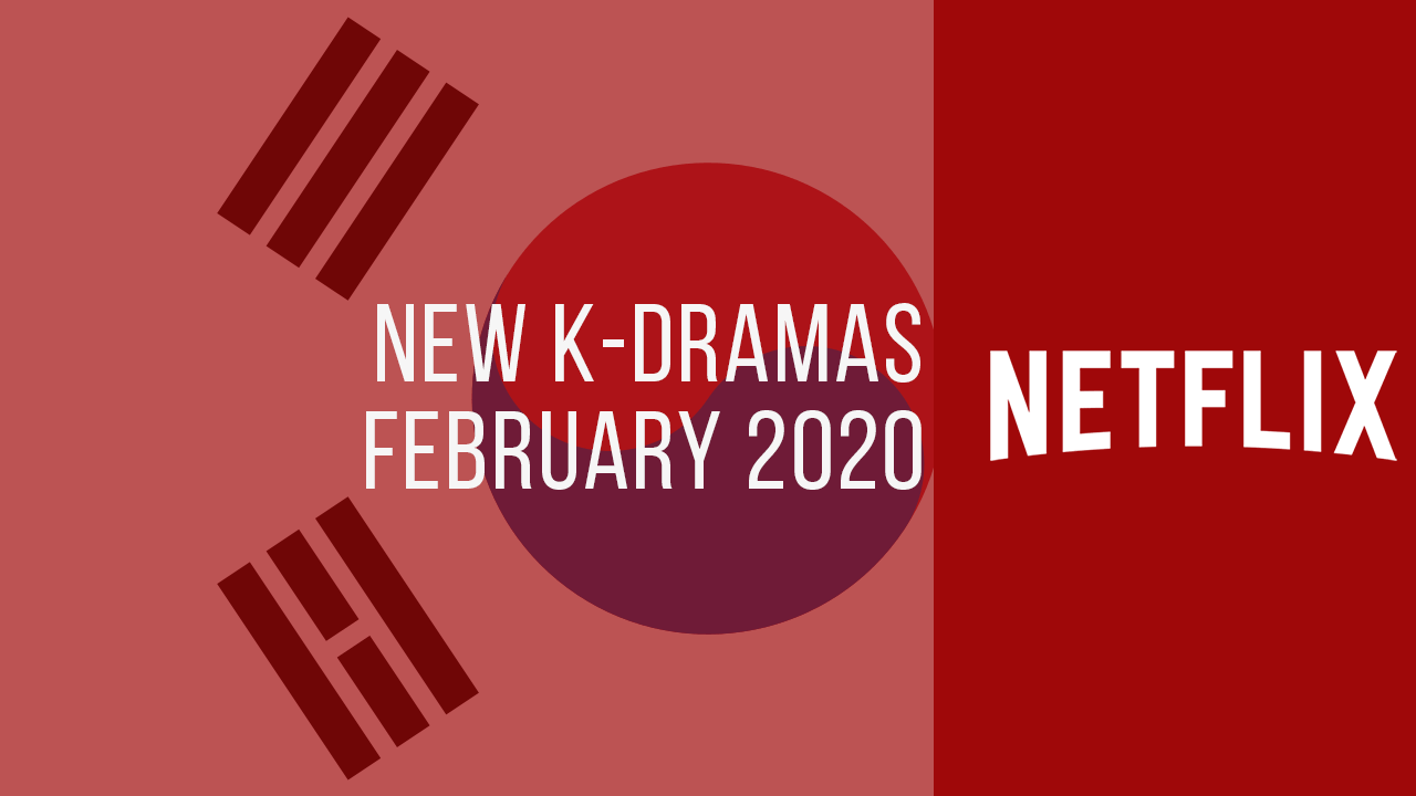 New K-Dramas on Netflix: February 2020